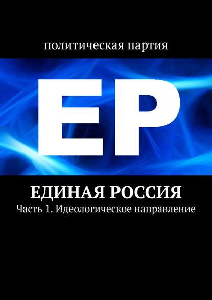 Единая Россия. Часть 1. Идеологическое направление - Тимур Воронков