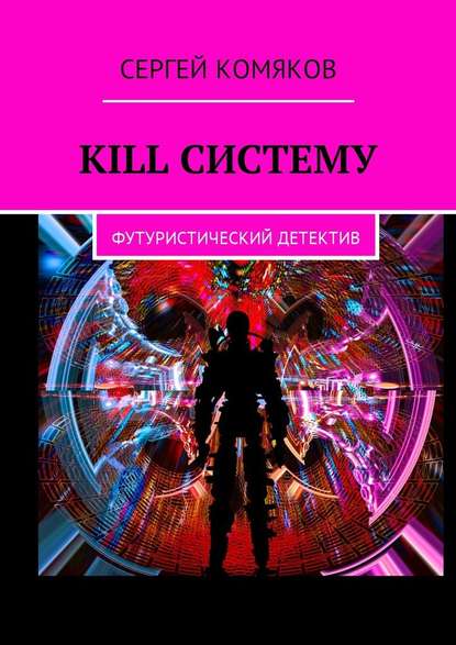 Kill систему. Футуристический детектив - Сергей Комяков