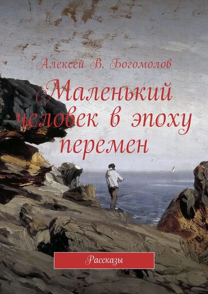 Маленький человек в эпоху перемен. Рассказы - Алексей Витальевич Богомолов