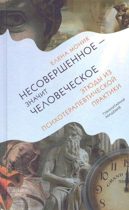 Несовершенное – значит человеческое. Этюды из психотерапевтической практики - Елена Моник