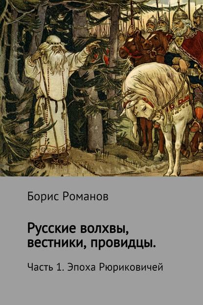 Русские волхвы, вестники, провидцы. Часть 1. Эпоха Рюриковичей - Борис Романов