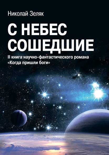 С небес сошедшие. II книга научно-фантастического романа «Когда пришли боги» - Николай Зеляк