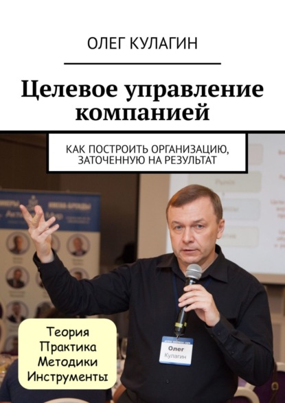 Целевое управление компанией. Как построить организацию, заточенную на результат - Олег Кулагин