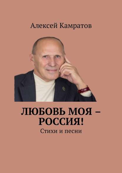 Любовь моя – Россия! Стихи и песни - Алексей Камратов