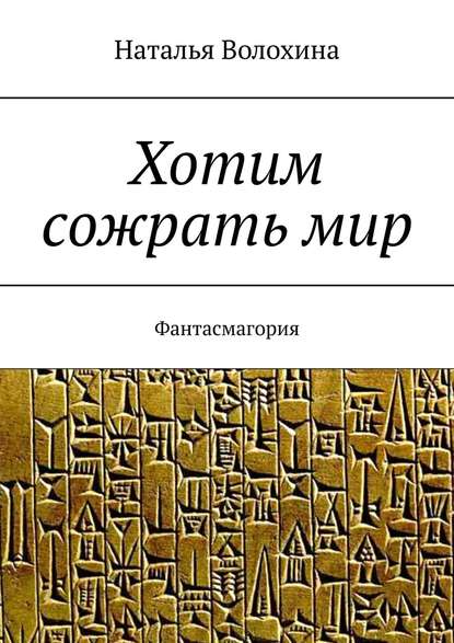 Хотим сожрать мир. Фантасмагория - Наталья Волохина