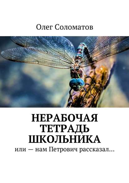 Нерабочая тетрадь школьника. Или – нам Петрович рассказал… — Олег Борисович Соломатов