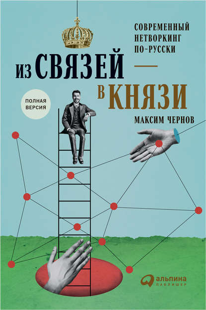 Из связей – в князи, или Современный нетворкинг по-русски - Максим Чернов