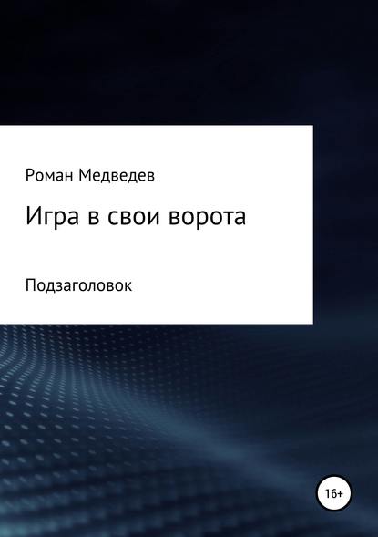 Игра в свои ворота — Роман Борисович Медведев