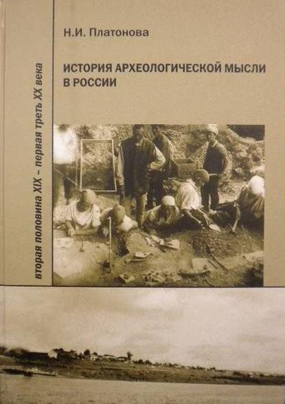 История археологической мысли в России. Вторая половина XIX – первая треть XX века - Н. И. Платонова