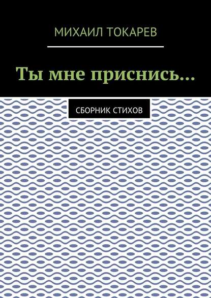 Ты мне приснись… Сборник стихов - Михаил Токарев