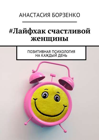 #Лайфхак счастливой женщины. Позитивная психология на каждый день - Анастасия Борзенко