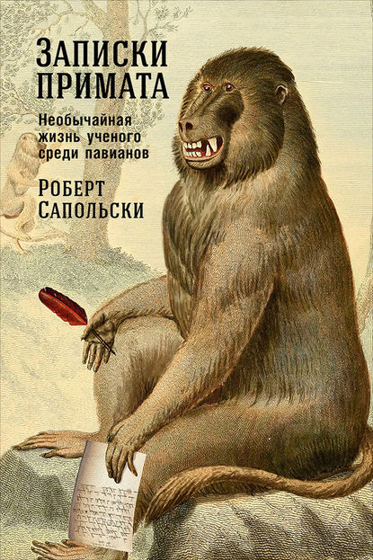 Записки примата: Необычайная жизнь ученого среди павианов - Роберт М. Сапольски