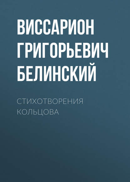 Стихотворения Кольцова - Виссарион Григорьевич Белинский