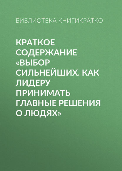 Краткое содержание «Выбор сильнейших. Как лидеру принимать главные решения о людях» — Библиотека КнигиКратко