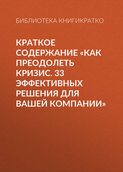 Краткое содержание «Как преодолеть кризис. 33 эффективных решения для вашей компании» - Библиотека КнигиКратко