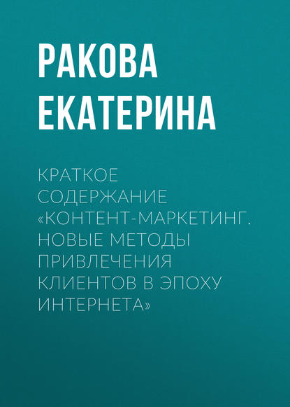 Краткое содержание «Контент-маркетинг. Новые методы привлечения клиентов в эпоху интернета» — Ракова Екатерина