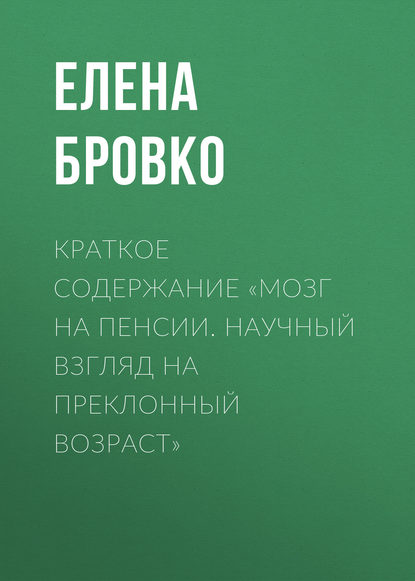 Краткое содержание «Мозг на пенсии. Научный взгляд на преклонный возраст» — Елена Бровко