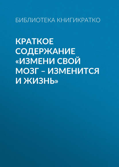 Краткое содержание «Измени свой мозг – изменится и жизнь» — Библиотека КнигиКратко