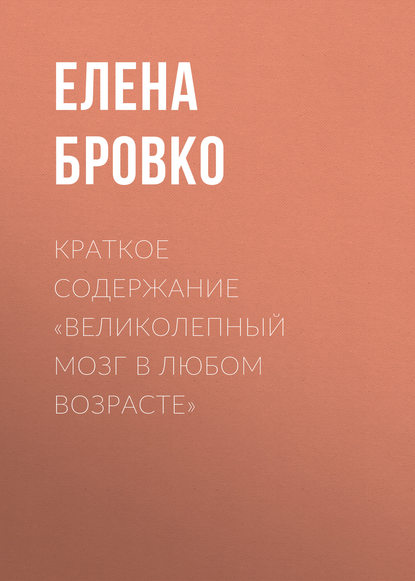 Краткое содержание «Великолепный мозг в любом возрасте» - Елена Бровко