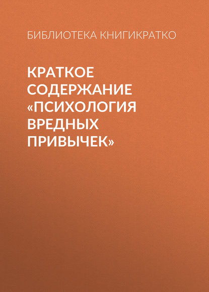 Краткое содержание «Психология вредных привычек» - Библиотека КнигиКратко