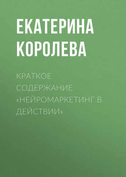 Краткое содержание «Нейромаркетинг в действии» - Екатерина Королева