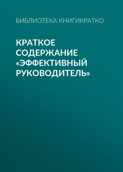 Краткое содержание «Эффективный руководитель» - Библиотека КнигиКратко