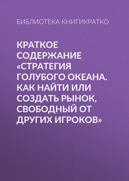 Краткое содержание «Стратегия голубого океана. Как найти или создать рынок, свободный от других игроков» - Библиотека КнигиКратко