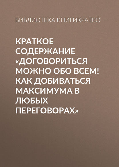 Краткое содержание «Договориться можно обо всем! Как добиваться максимума в любых переговорах» — Библиотека КнигиКратко