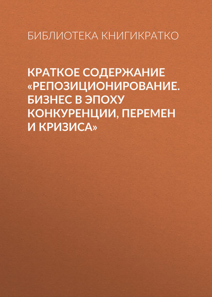 Краткое содержание «Репозиционирование. Бизнес в эпоху конкуренции, перемен и кризиса» — Библиотека КнигиКратко