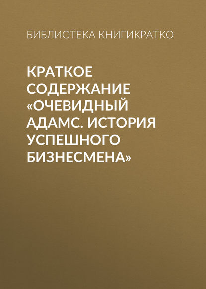 Краткое содержание «Очевидный Адамс. История успешного бизнесмена» — Библиотека КнигиКратко