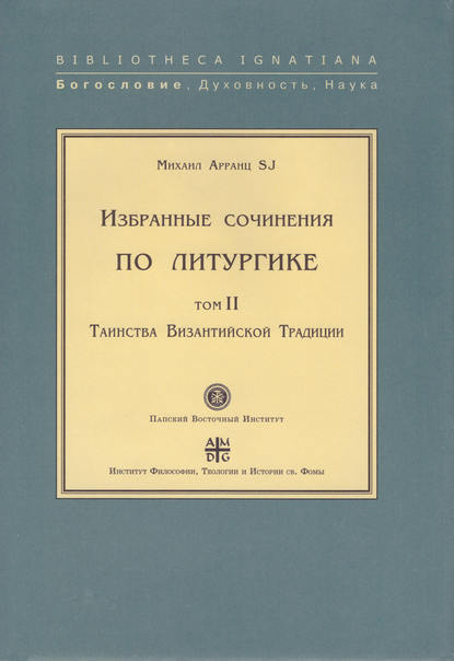 Избранные сочинения по литургике. Том II. Таинства Византийской Традиции — Михаил Арранц, SJ