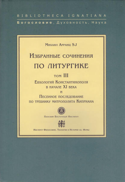 Избранные сочинения по литургике. Том III. Евхологий Константинополя в начале XI века и Песенное последование по требнику митрополита Киприана — Михаил Арранц, SJ