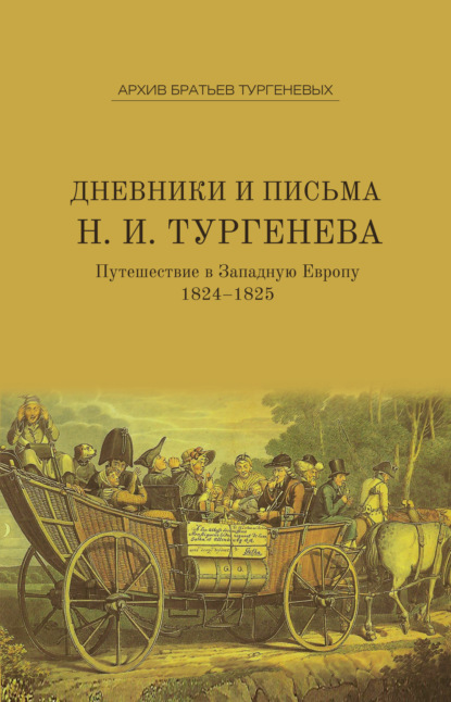 Дневники и письма Николая Ивановича Тургенева. Путешествие в Западную Европу. 1824–1825 - Николай Тургенев