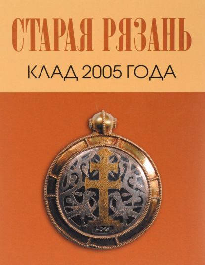 Старая Рязань. Клад 2005 года - Коллектив авторов