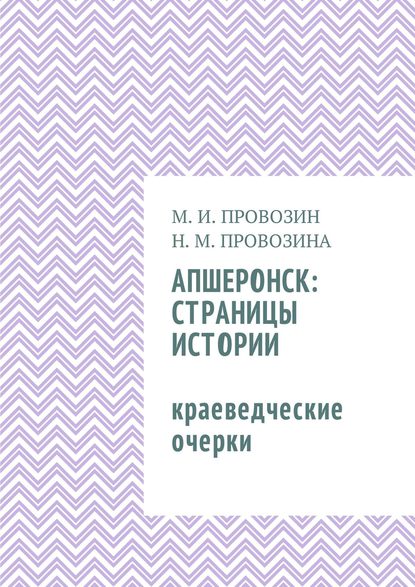 Апшеронск: страницы истории. Краеведческие очерки - Михаил Иванович Провозин