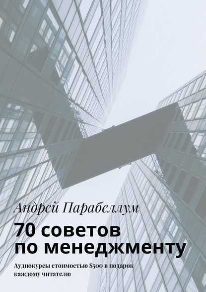 70 советов по менеджменту. Аудиокурсы стоимостью $500 в подарок каждому читателю - Андрей Парабеллум