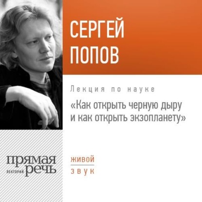 Лекция «Как открыть черную дыру и как открыть экзопланету» - Сергей Попов