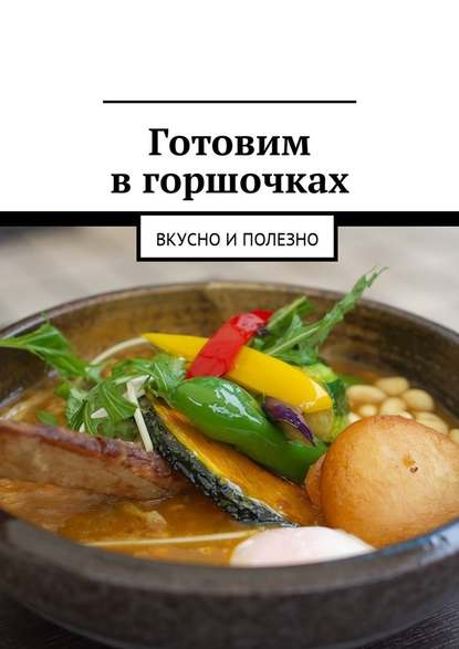 Готовим в горшочках. Вкусно и полезно - Людмила Александровна Дубровская