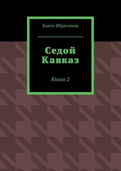 Седой Кавказ. Книга 2 - Канта Ибрагимов