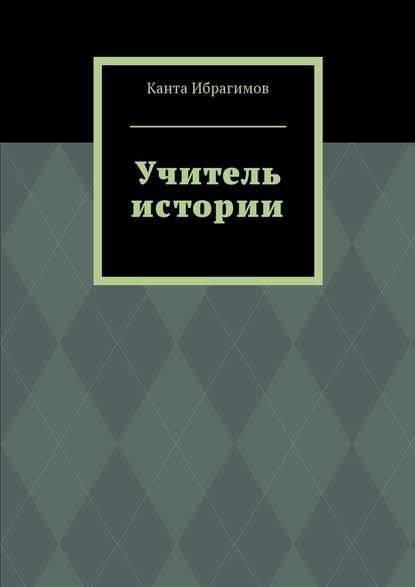 Учитель истории - Канта Ибрагимов