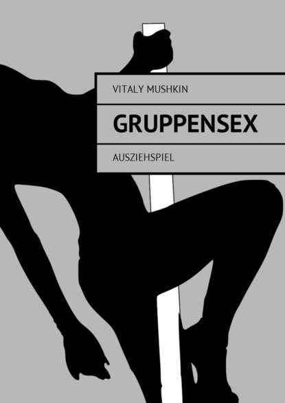 Gruppensex. Ausziehspiel - Виталий Мушкин