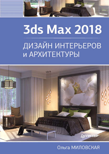 3ds Max 2018. Дизайн интерьеров и архитектуры - Ольга Миловская