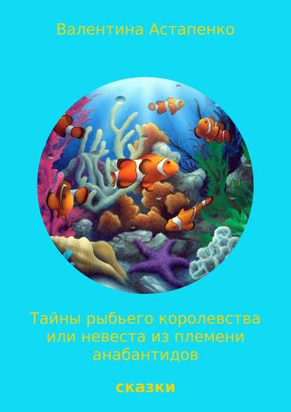 Тайны Рыбьего королевства, или Невеста из племени анабантидов - Валентина Викторовна Астапенко