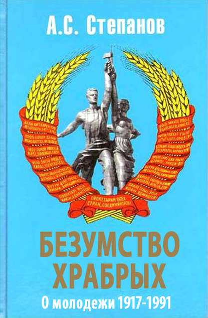 Безумство храбрых. О молодежи 1917 – 1991 годов — Александр Степанов