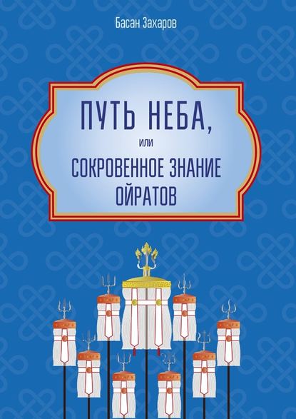 Путь Неба, или Сокровенное знание ойратов. Орчлңгин йосн, өөрдин заң – закон Вселенной – мировоззрение ойратов - Басан Александрович Захаров