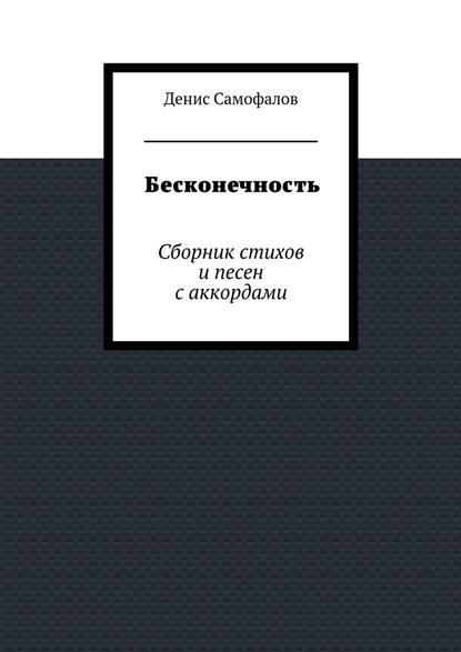 Бесконечность. Сборник стихов и песен с аккордами - Денис Самофалов