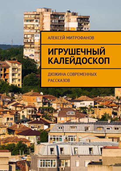 Игрушечный калейдоскоп. Дюжина современных рассказов - Алексей Митрофанов