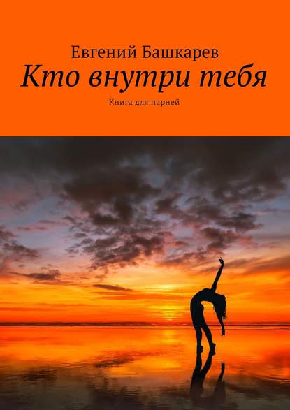 Кто внутри тебя. Книга для парней - Евгений Башкарев