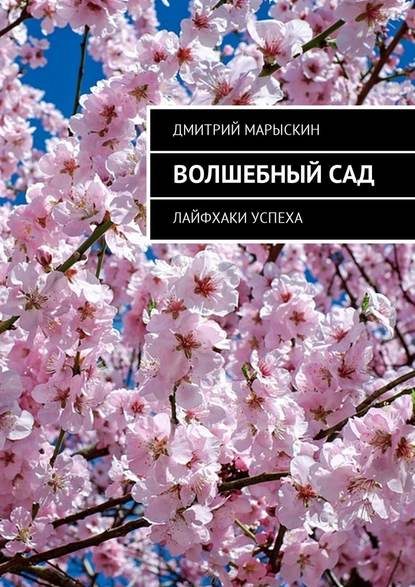 Волшебный сад. Лайфхаки успеха - Дмитрий Марыскин