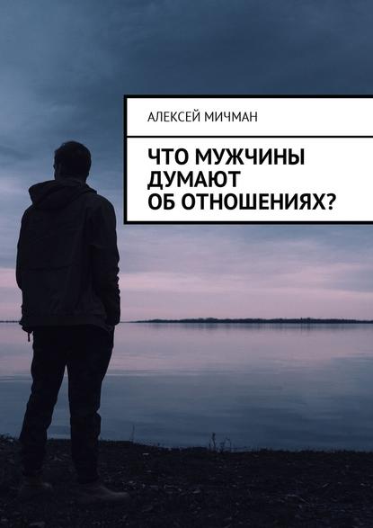 Что мужчины думают об отношениях? — Алексей Мичман